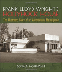 FRANK LLOYD WRIGHT'S HOLLYHOCK HOUSE - THE ILLUSTRATED STORY OF AN ARCHITECTURAL MASTERPIECE