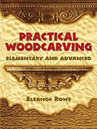PRACTICAL WOODCARVING - ELEMENTARY AND ADVANCED