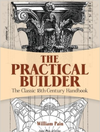 THE PRACTICAL BUILDER - THE CLASSIC 18TH-CENTURY HANDBOOK
