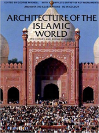 ARCHITECTURE OF THE ISLAMIC WORLD - ITS HISTORY AND SOCIAL MEANING