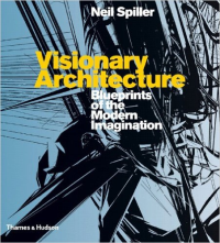 VISIONARY ARCHITECTURE - BLUEPRINTS OF THE MODERN IMAGINATION