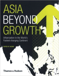 ASIA BEYOND GROWTH - URBANIZATION IN THE WORLDS FASTEST GROWING CONTINENT