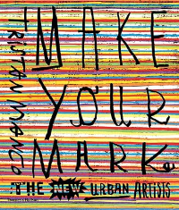 MAKE YOUR MARK - THE NEW URBAN ARTISTS