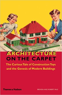ARCHITECTURE ON THE CARPET - THE CURIOUS TALE OF CONSTRUCTION TOYS AND THE GENESIS OF MODERN BUILDINGS