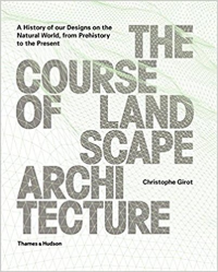 THE COURSE OF LANDSCAPE ARCHITECTURE - A HISTORY OF OUR DESIGN ON THE NATURAL WORLD FROM PREHISTORY TO THE PRESENT