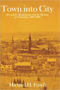 TOWN INTO CITY - SPRINGFIELD MASSACHUSETTS AND THE MEANING OF COMMUNITY 1840 - 1880