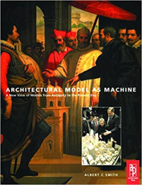 ARCHITECTURAL MODEL AS MACHINE - A NEW VIEW OF MODELS FROM ANTIQUITY TO THE PRESENT DAY
