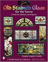OLD STAINED GLASS FOR THE HOME - A GUIDE FOR COLLECTORS AND DESIGNERS