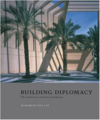 BUILDING DIPLOMACY - THE ARCHITECTURE OF AMERICAN EMBASSIES