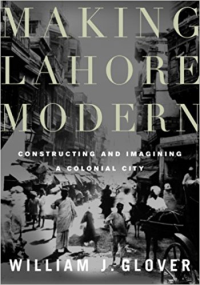 MAKING LAHORE MODERN - CONSTRUCTING AND IMAGINING A COLONIAL CITY