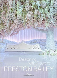 DESIGNING WITH FLOWERS PRESTON BAILEY
