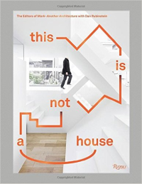 THIS IS NOT A HOUSE - THE EDITORS OF MARK - ANOTHER ARCHITECTURE WITH DAN RUBINSTEIN