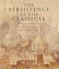 THE PERSISTENCE OF THE CLASSICAL - ESSAYS ON ARCHITECTURE PRESENTED TO DAVID WATKIN