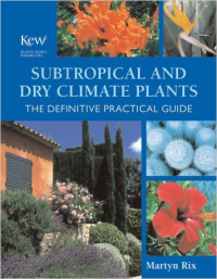 SUBTROPICAL AND DRY CLIMATE PLANTS - THE DEFINITIVE PRACTICAL GUIDE