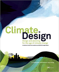 CLIMATE DESIGN - DESIGN AND PLANNING FOR THE AGE OF CLIMATE CHANGE