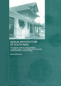 MUSLIM ARCHITECTURE OF SOUTH INDIA - THE SULTANATE OF MA'BAR AND THE TRADITIONS OF MARITIME SETTLERS ON THE MALABAR AND COROMANDEL COASTS