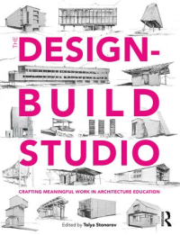 THE DESIGN BUILD STUDIO - CRAFTING MEANINGFUL WORK IN ARCHITECTURE EDUCATION