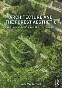 ARCHITECTURE AND THE FOREST AESTHETIC - A NEW LOOK AT DESIGN AND RESILIENT URBANISM
