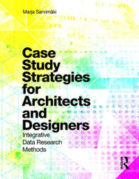 CASE STUDY STRATEGIES FOR ARCHITECTS AND DESIGNERS - INTEGRATIVE DATA RESEARCH METHODS