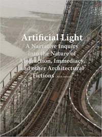 ARTIFICIAL LIGHT - A NATURAL INQUIRY INTO THE NATURE OF ABSTRACTION IMMEDIACY AND OTHER ARCHITECTURAL FICTIONS