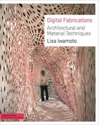 DIGITAL FABRICATIONS - ARCHITECTURAL AND MATERIAL TECHNIQUES