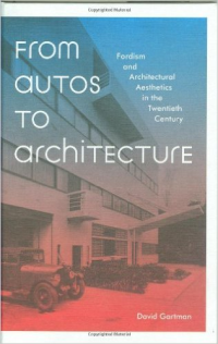 FROM AUTOS TO ARCHITECTURE - FORDISM AND ARCHITECTURAL AESTHETICS IN THE TWENTIETH CENTURY