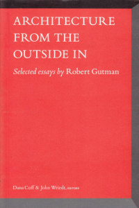 ARCHITECTURE FROM THE OUTSIDE IN - SELECTED ESSAYS BY ROBERT GUTMAN