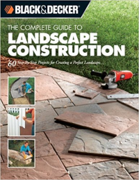THE COMPLETE GUIDE TO LANDSCAPE CONSTRUCTION - 60 STEP BY STEP PROJECTS FOR CREATING A PERFECT LANDSCAPE