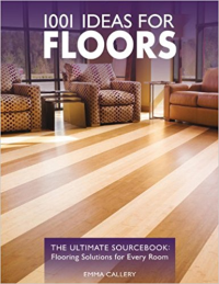 1001 IDEAS FOR FLOORS - THE ULTIMATE SOURCEBOOK - FLOORING SOLUTIONS FOR EVERY ROOM 