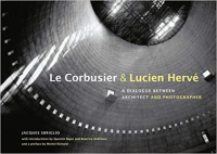 LE CORBUSIER & LUCIEN HERVE - A DIALOGUE BETWEEN ARCHITECT AND PHOTOGRAPHER
