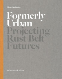 FORMERLY URBAN - PROJECTING RUST BELT FUTURES