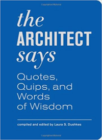 THE ARCHITECT SAYS - QUOTES QUIPS AND WORDS OF WISDOM