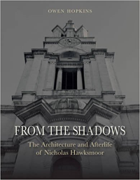 FROM THE SHADOWS - THE ARCHITECTURE AND AFTER LIFE OF NICHOLAS HAWKSMOOR