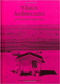 WHAT IS ARCHITECTURE - AND 100 OTHER QUESTIONS