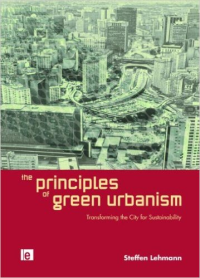 THE PRINCIPLES OF GREEN URBANISM - TRANFORMING THE CITY FOR SUSTAINABILITY
