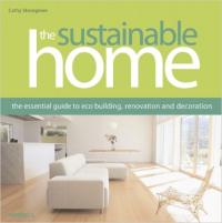 THE SUSTAINABLE HOME - THE ESSENTIAL GUIDE TO ECO BUILDING, RENOVATION & DECORATION