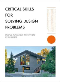 CRITICAL SKILLS FOR SOLVING DESIGN PROBLEMS USEFUL TIPS FROM ARCHITECTS IN PRACTICE