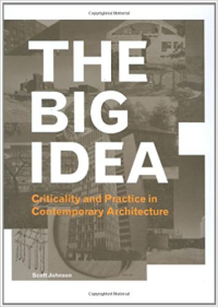 THE BIG IDEA - CRITICALITY AND PRACTICE IN CONTEMPORARY ARCHITECTURE