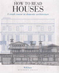 HOW TO READ HOUSES - A CRASH COURSE IN DOMESTIC ARCHITECTURE
