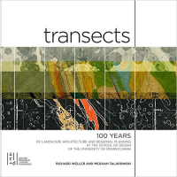 TRANSECTS - 100 YEARS OF LANDSCAPE ARCHITECTURE AND REGIONAL PLANNING AT THE SCHOOL OF DESIGN OF THE UNIVERSITY OF PENNSYLVANIA