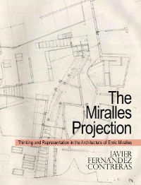 THE MIRALLES PROJECTION THINKING AND REPRESENTATION IN THE ARCHITECTURE OF ENRIC MIRALLES