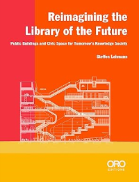 REIMAGINING THE LIBRARY OF THE FUTURE - PUBLIC BUILDINGS AND CIVIC SPACE FOR TOMORROWS KNOWLEDGE SOCIETY