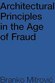 ARCHITECTURAL PRINCIPLES IN THE AGE OF FRAUD - WHY SO MANY ARCHITECTS PRETEND TO BE PHILOSOPHERS AND DON’T CARE HOW BUILDINGS LOOK