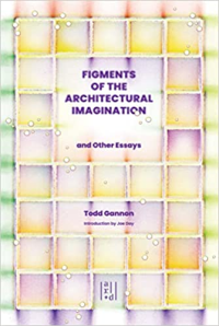 FIGMENTS OF THE ARCHITECTURAL IMAGINATION - AND OTHER ESSAYS