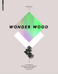 WONDER WOOD - A FAVORITE MATERIAL FOR DESIGN, ARCITECTURE & ART