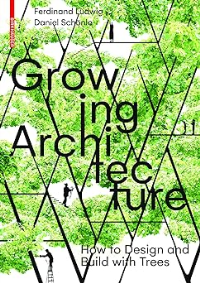 GROWING ARCHITECTURE - HOW TO DESIGN AND BUILD WITH TREES