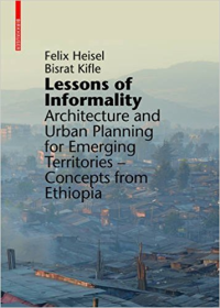 LESSONS OF INFORMALITY - ARCHITECTURE AND URBAN PLANNING FOR EMERGING TERRITORIES - CONCEPT FROM ETHIOPIA