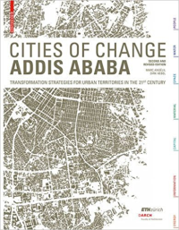 CITIES OF CHANGE - ADDIS ABABA - TRANSFORMATION STRATEGIES FOR URBAN TERRITORIES IN THE 21ST CENTURY - 2ND AND REVISED EDITION
