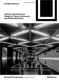 CRITIQUE OF ARCHITECTURE - ESSAYS ON THEORY, AUTONOMY, AND POLITICAL ECONOMY