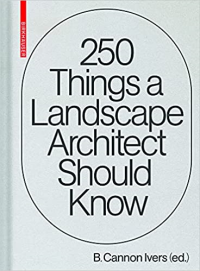 250 THINGS A LANDSCAPE ARCHITECT YOU SHOULD KNOW